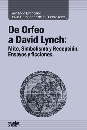 De Orfeo a David Lynch: Mito, Simbolismo y Recepción. Ensayos y ficciones. Escolar y Mayo, 2015)